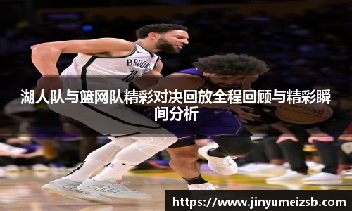 湖人队与篮网队精彩对决回放全程回顾与精彩瞬间分析